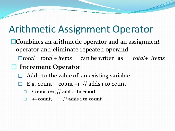Arithmetic Assignment Operator �Combines an arithmetic operator and an assignment operator and eliminate repeated Arithmetic Assignment Operator �Combines an arithmetic operator and an assignment operator and eliminate repeated