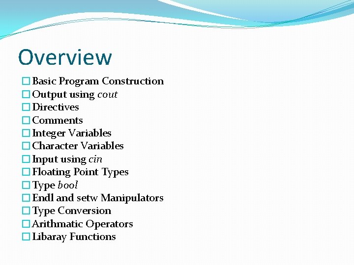 Overview �Basic Program Construction �Output using cout �Directives �Comments �Integer Variables �Character Variables �Input Overview �Basic Program Construction �Output using cout �Directives �Comments �Integer Variables �Character Variables �Input