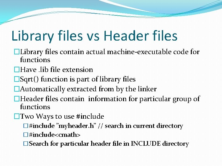 Library files vs Header files �Library files contain actual machine-executable code for functions �Have. Library files vs Header files �Library files contain actual machine-executable code for functions �Have.