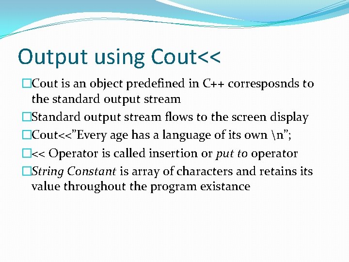 Output using Cout<< �Cout is an object predefined in C++ corresposnds to the standard Output using Cout<< �Cout is an object predefined in C++ corresposnds to the standard