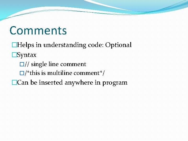 Comments �Helps in understanding code: Optional �Syntax �// single line comment �/*this is multiline Comments �Helps in understanding code: Optional �Syntax �// single line comment �/*this is multiline