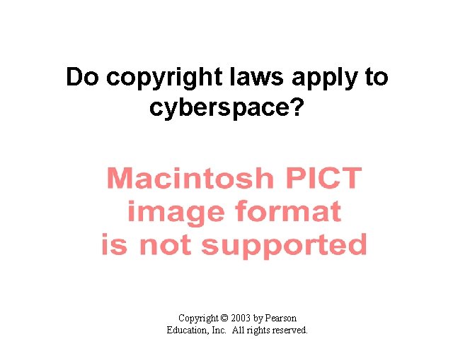 Do copyright laws apply to cyberspace? Copyright © 2003 by Pearson Education, Inc. All