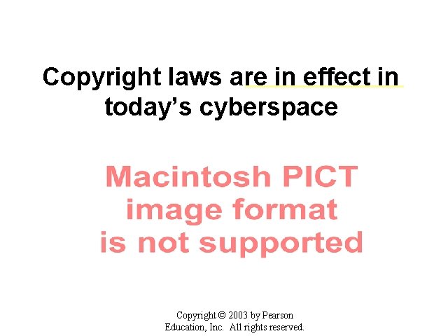 Copyright laws are in effect in today’s cyberspace Copyright © 2003 by Pearson Education,