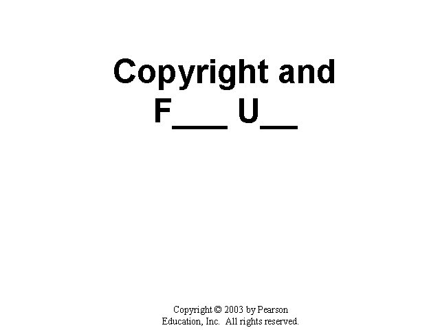 Copyright and F___ U__ Copyright © 2003 by Pearson Education, Inc. All rights reserved.