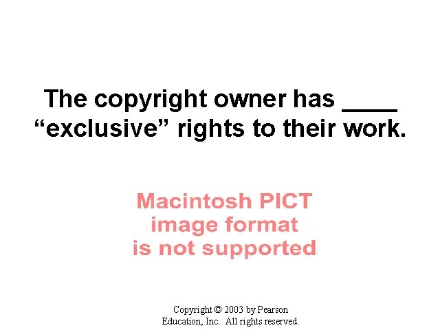 The copyright owner has ____ “exclusive” rights to their work. Copyright © 2003 by