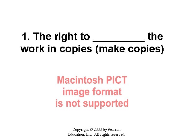 1. The right to _____ the work in copies (make copies) Copyright © 2003