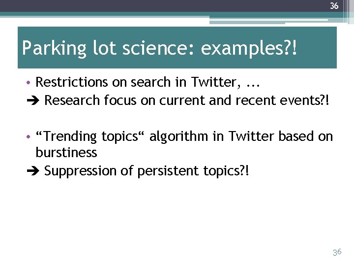 36 Parking lot science: examples? ! • Restrictions on search in Twitter, . .