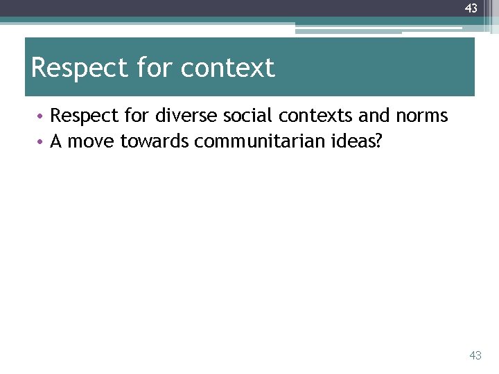 43 Respect for context • Respect for diverse social contexts and norms • A