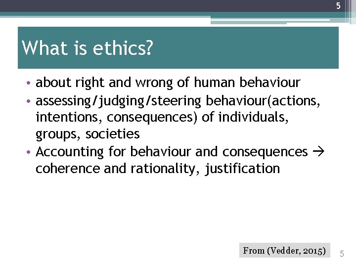 5 What is ethics? • about right and wrong of human behaviour • assessing/judging/steering