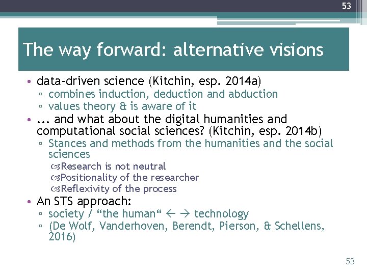 53 The way forward: alternative visions • data-driven science (Kitchin, esp. 2014 a) ▫