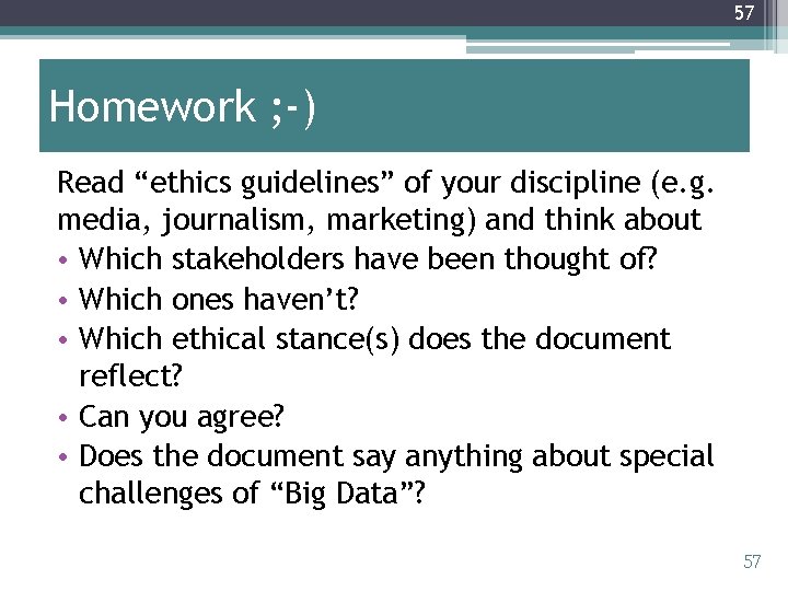 57 Homework ; -) Read “ethics guidelines” of your discipline (e. g. media, journalism,