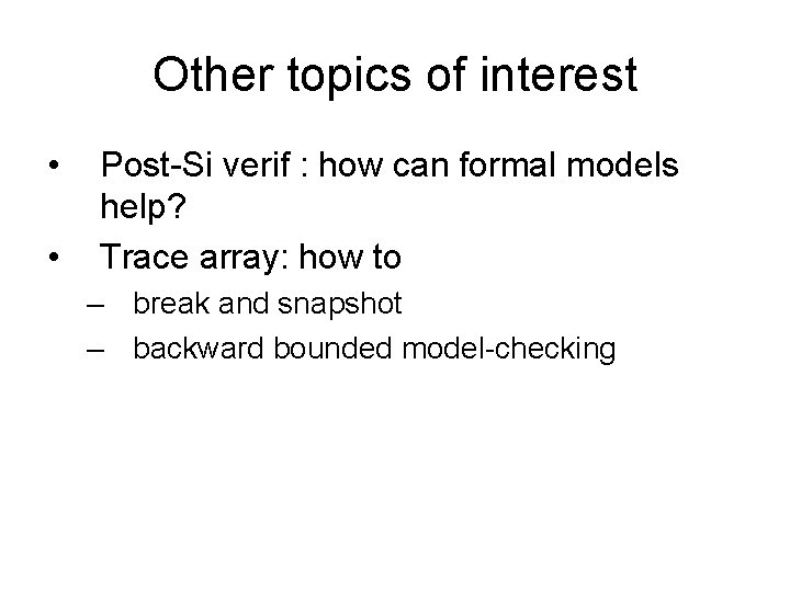 Other topics of interest • • Post-Si verif : how can formal models help?