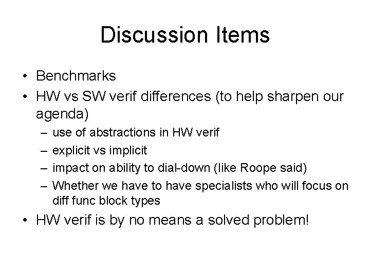 Discussion Items • Benchmarks • HW vs SW verif differences (to help sharpen our