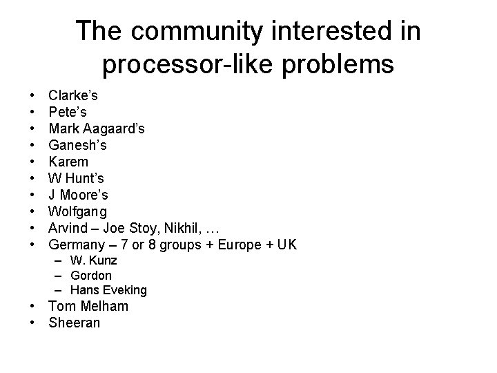 The community interested in processor-like problems • • • Clarke’s Pete’s Mark Aagaard’s Ganesh’s