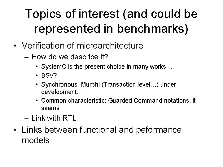 Topics of interest (and could be represented in benchmarks) • Verification of microarchitecture –