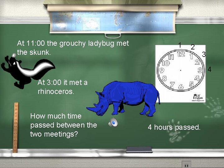 At 11: 00 the grouchy ladybug met the skunk. 1 2 3 4 At