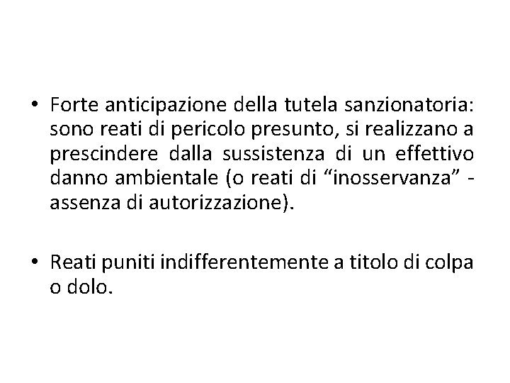  • Forte anticipazione della tutela sanzionatoria: sono reati di pericolo presunto, si realizzano