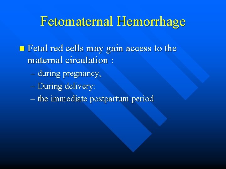 Fetomaternal Hemorrhage n Fetal red cells may gain access to the maternal circulation :