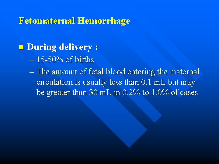 Fetomaternal Hemorrhage n During delivery : – 15 -50% of births – The amount