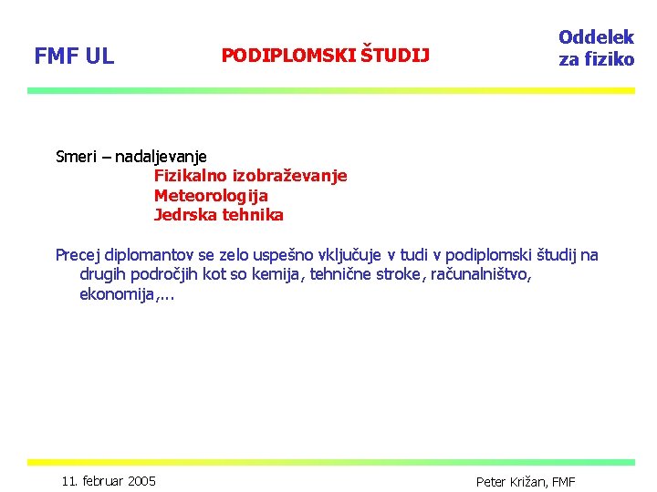 FMF UL PODIPLOMSKI ŠTUDIJ Oddelek za fiziko Smeri – nadaljevanje Fizikalno izobraževanje Meteorologija Jedrska