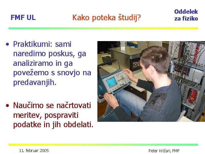 FMF UL Kako poteka študij? Oddelek za fiziko • Praktikumi: sami naredimo poskus, ga