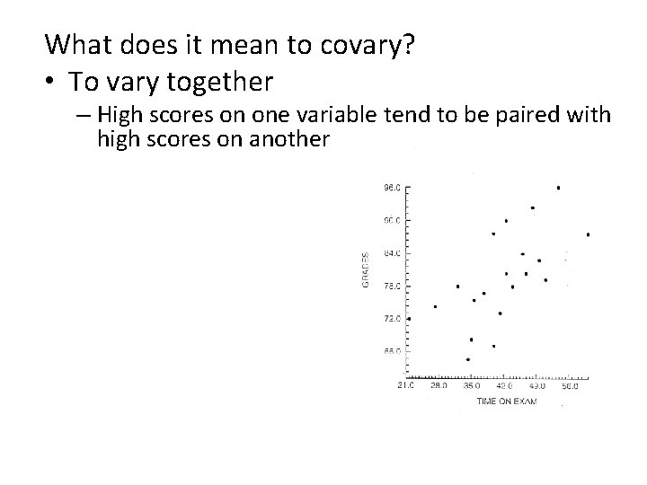 What does it mean to covary? • To vary together – High scores on