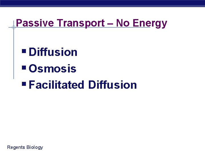 Passive Transport – No Energy § Diffusion § Osmosis § Facilitated Diffusion Regents Biology
