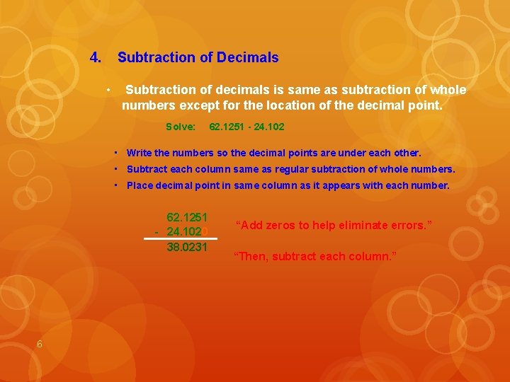 4. Subtraction of Decimals • Subtraction of decimals is same as subtraction of whole