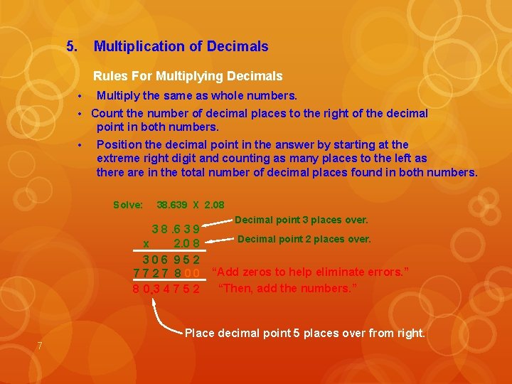 5. Multiplication of Decimals Rules For Multiplying Decimals • Multiply the same as whole