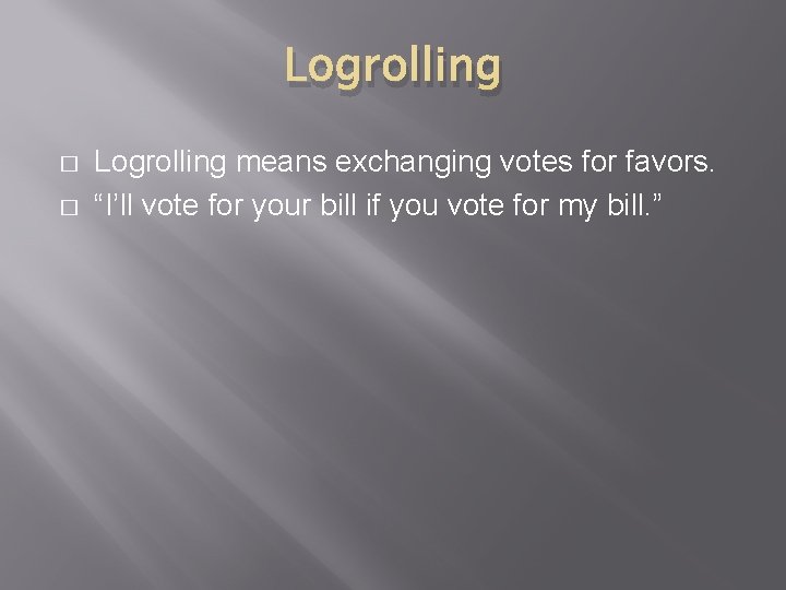 Logrolling � � Logrolling means exchanging votes for favors. “I’ll vote for your bill