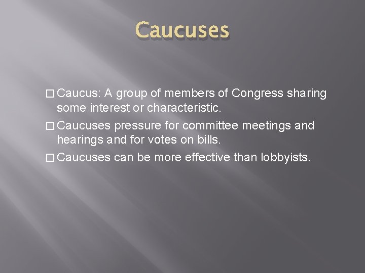 Caucuses � Caucus: A group of members of Congress sharing some interest or characteristic.
