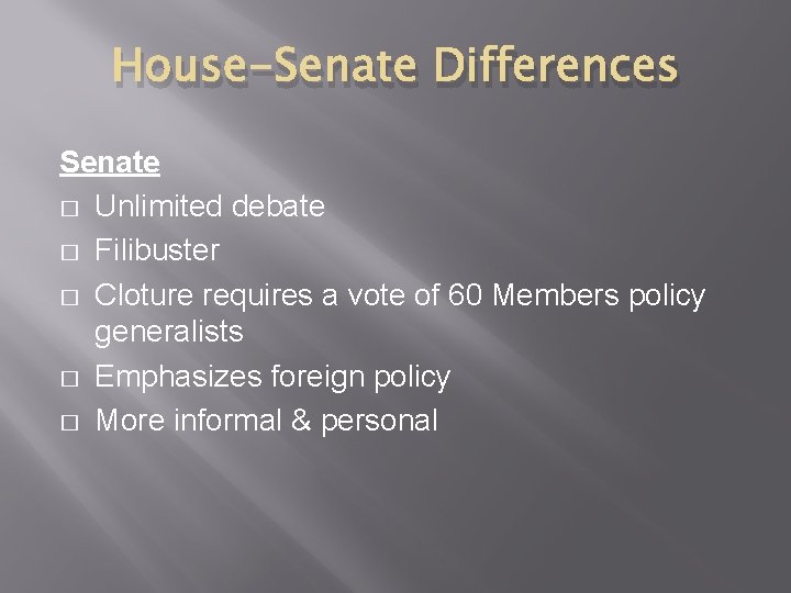 House-Senate Differences Senate � Unlimited debate � Filibuster � Cloture requires a vote of