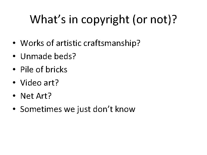 What’s in copyright (or not)? • • • Works of artistic craftsmanship? Unmade beds?