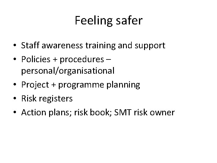 Feeling safer • Staff awareness training and support • Policies + procedures – personal/organisational