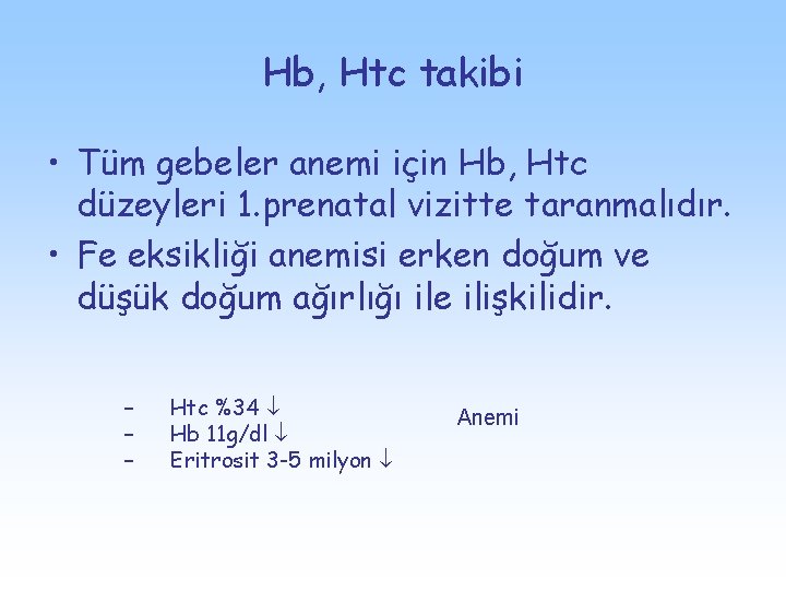 Hb, Htc takibi • Tüm gebeler anemi için Hb, Htc düzeyleri 1. prenatal vizitte