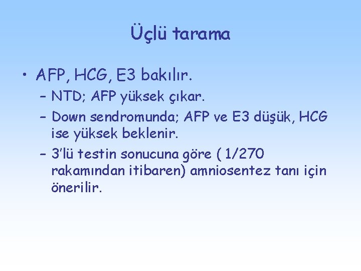 Üçlü tarama • AFP, HCG, E 3 bakılır. – NTD; AFP yüksek çıkar. –