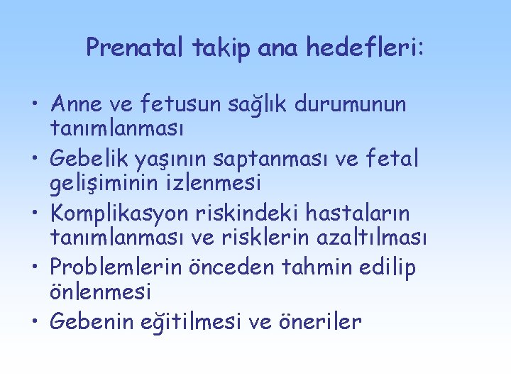 Prenatal takip ana hedefleri: • Anne ve fetusun sağlık durumunun tanımlanması • Gebelik yaşının