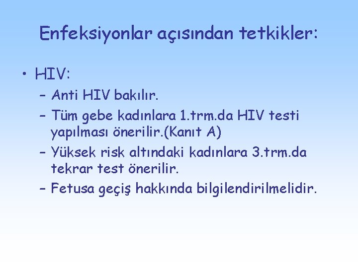 Enfeksiyonlar açısından tetkikler: • HIV: – Anti HIV bakılır. – Tüm gebe kadınlara 1.