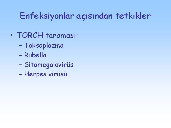 Enfeksiyonlar açısından tetkikler • TORCH taraması: – – Toksoplazma Rubella Sitomegalovirüs Herpes virüsü 