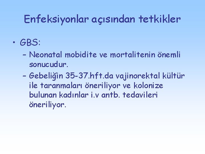 Enfeksiyonlar açısından tetkikler • GBS: – Neonatal mobidite ve mortalitenin önemli sonucudur. – Gebeliğin