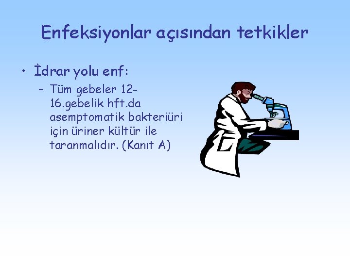 Enfeksiyonlar açısından tetkikler • İdrar yolu enf: – Tüm gebeler 1216. gebelik hft. da