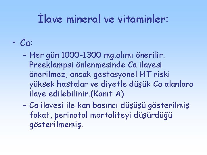 İlave mineral ve vitaminler: • Ca: – Her gün 1000 -1300 mg. alımı önerilir.
