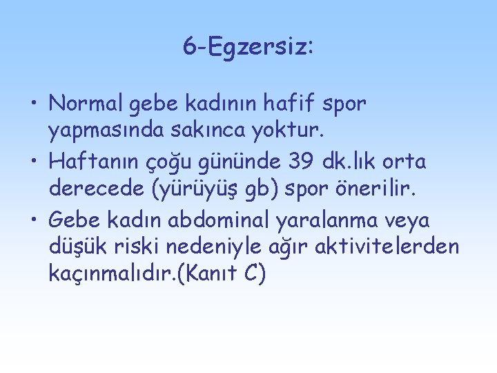 6 -Egzersiz: • Normal gebe kadının hafif spor yapmasında sakınca yoktur. • Haftanın çoğu