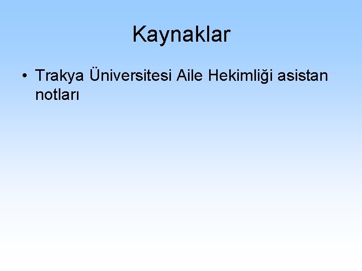 Kaynaklar • Trakya Üniversitesi Aile Hekimliği asistan notları 