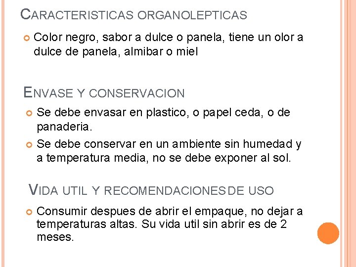 CARACTERISTICAS ORGANOLEPTICAS Color negro, sabor a dulce o panela, tiene un olor a dulce