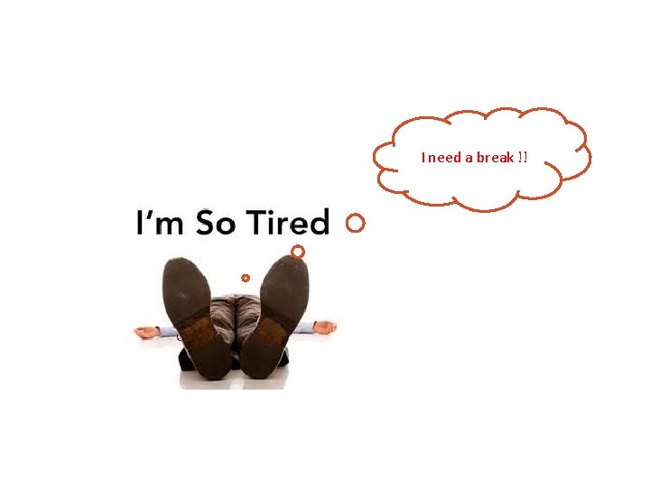 I need a break !! 