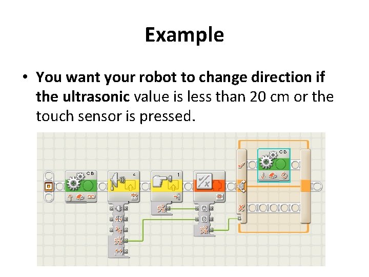 Example • You want your robot to change direction if the ultrasonic value is