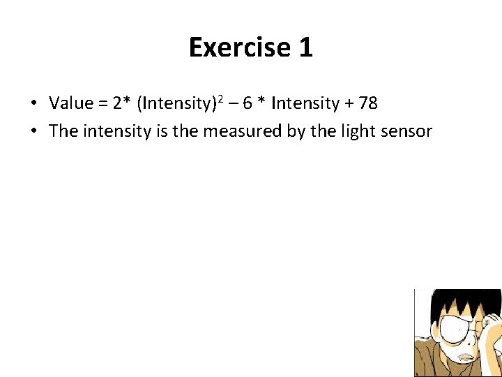 Exercise 1 • Value = 2* (Intensity)2 – 6 * Intensity + 78 •