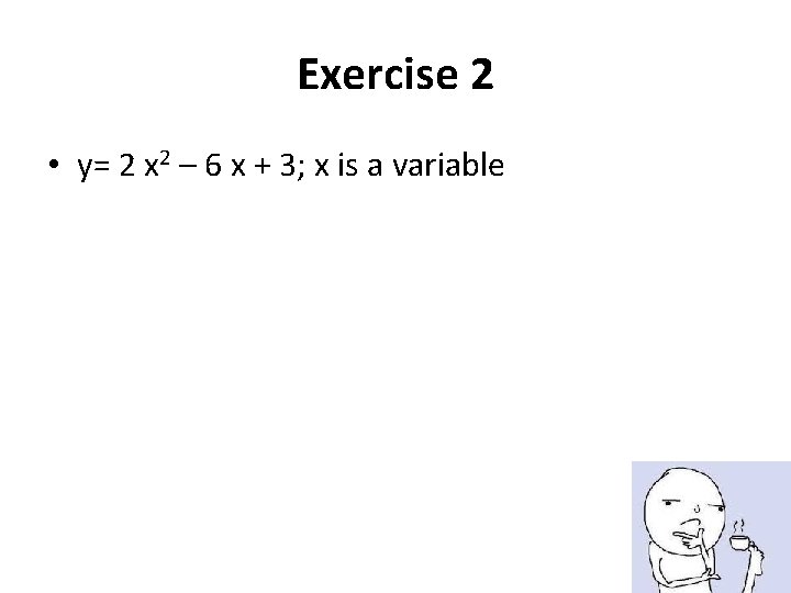 Exercise 2 • y= 2 x 2 – 6 x + 3; x is