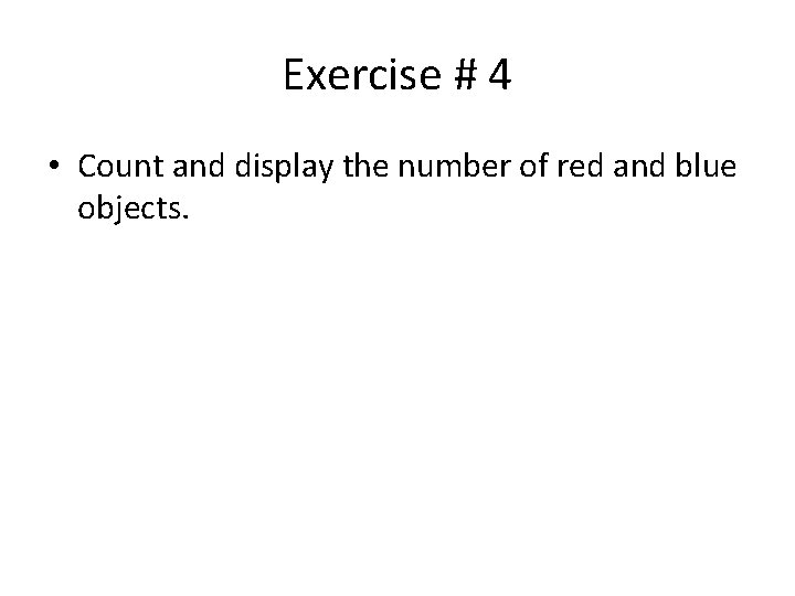 Exercise # 4 • Count and display the number of red and blue objects.